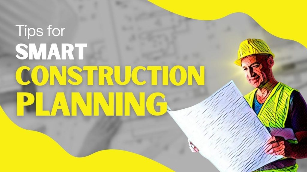 Picture of a construction worker holding a construction plan. Picture has the following text- Tips for smart construction planning