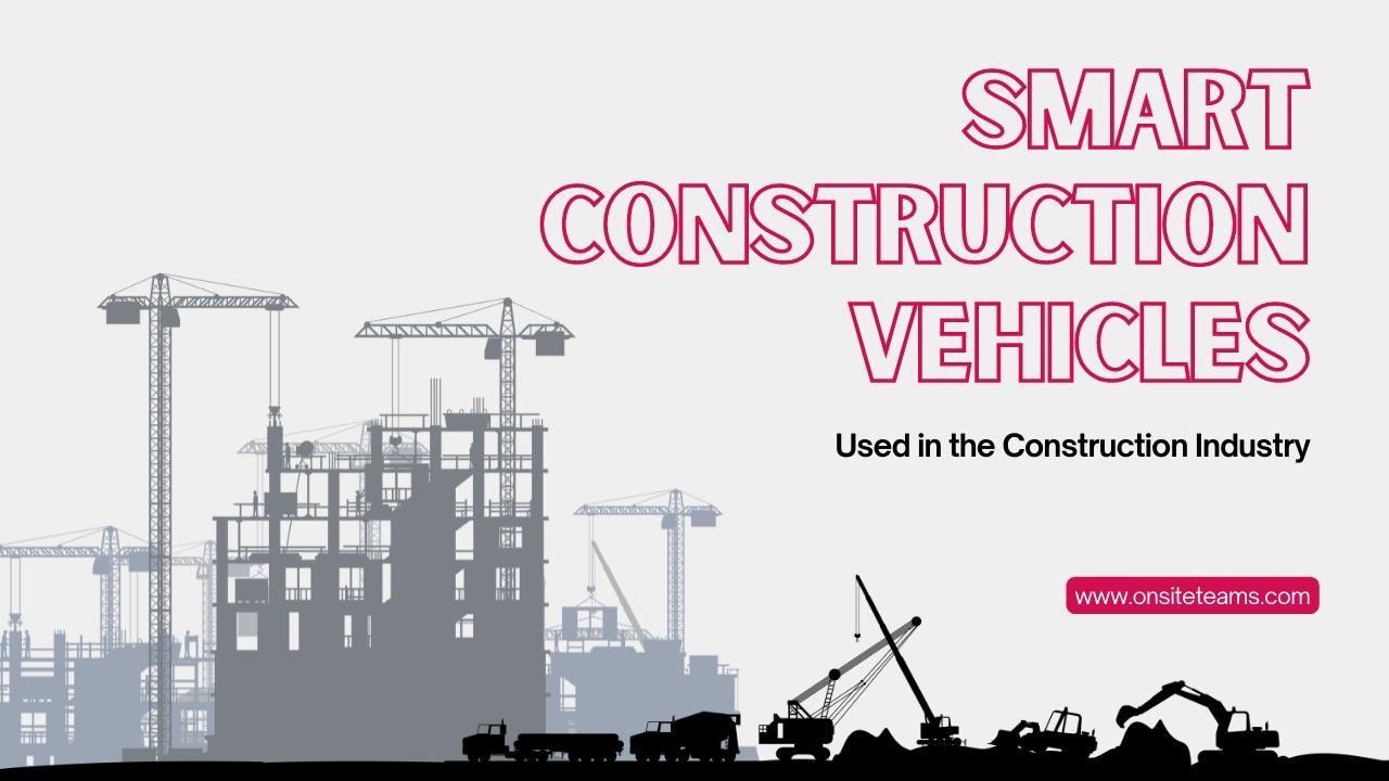 Picture of a construction site and multiple construction workers. The picture has the following text - Smart construction vehicles used in the construction industry
