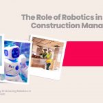 Picture showing different images of AI & Robotics in Construction. Picture has the following heading text - The role of robotics in modern construction management