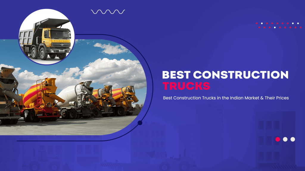 Image showing pictures of construction trucks. Image has the following heading text - Best Construction Trucks in India