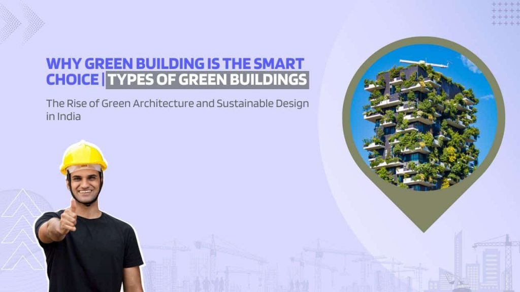 Image showing pictures of a green building and a civil engineer. Image has the following heading text - Why green building is the smart choice | Types of Green Building