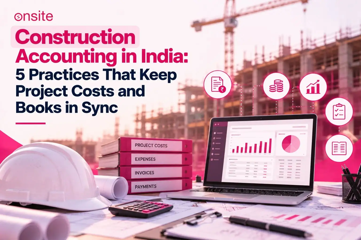 Construction Accounting in India: 5 Practices That Keep Project Costs and Books in Sync