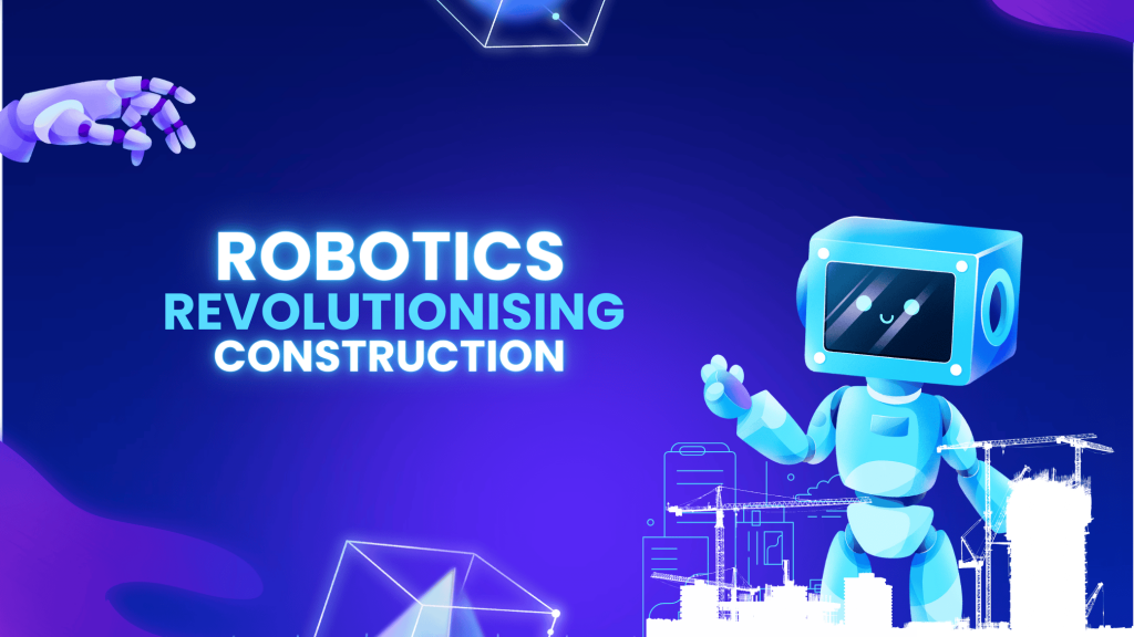 Image contains a robot. Image contains the following text: Robotics Revolutionising Construction 