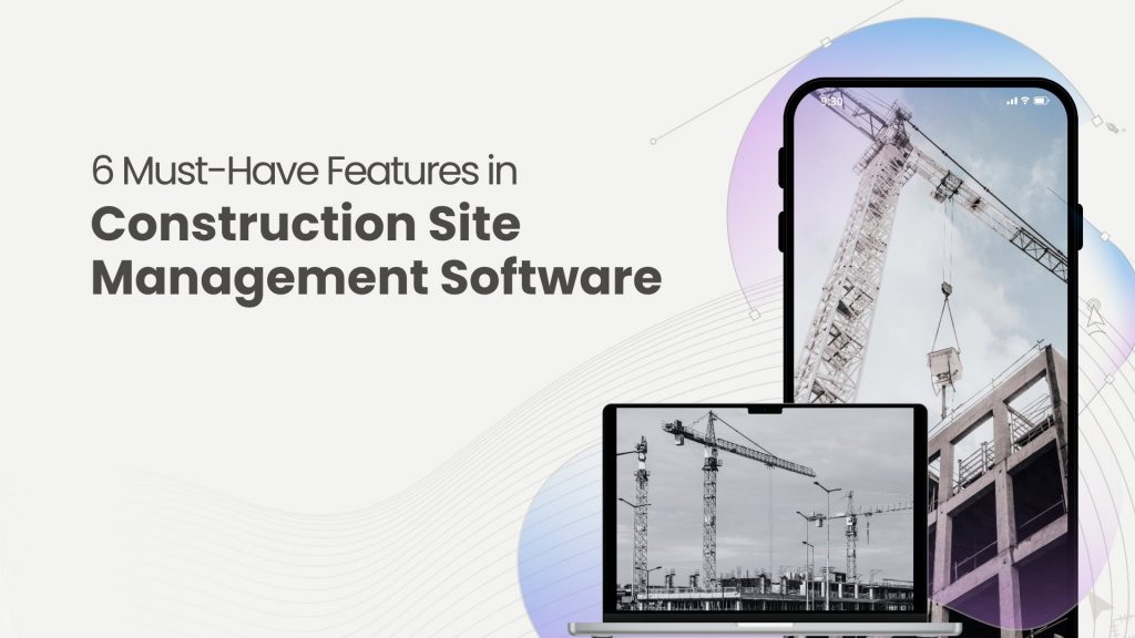 This image has a laptop and a phone that contains images of construction site. This image has the following meta text: 6 Must-Have Features in Construction Site Management Software