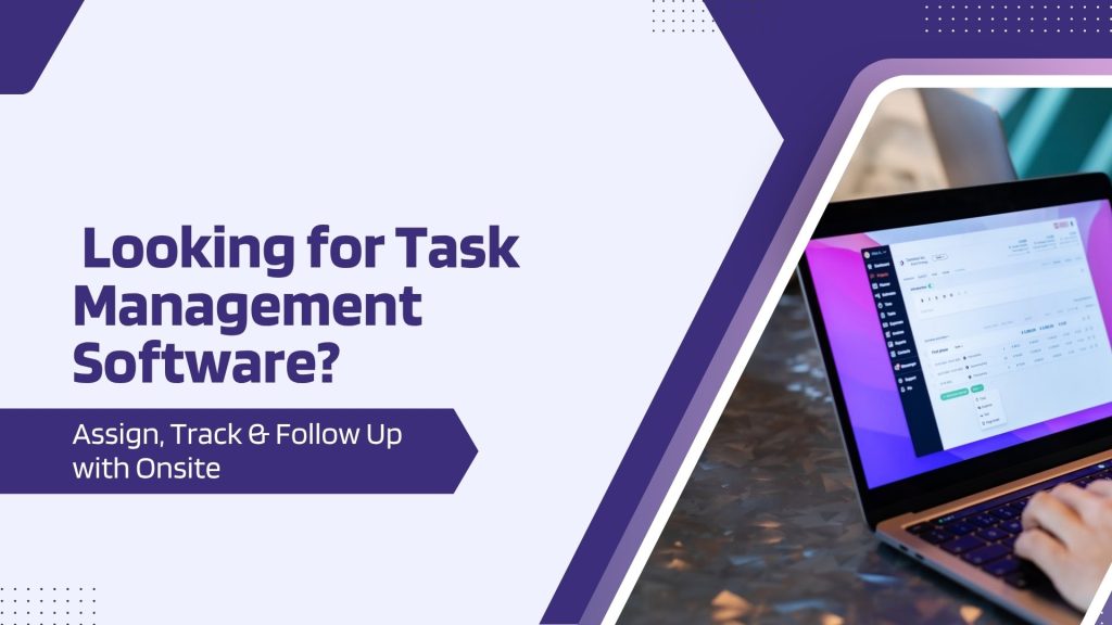 This image contains a laptop that has a software. This has the following meta text: Looking for Task Management Software? Assign, Track & Follow Up with Onsite