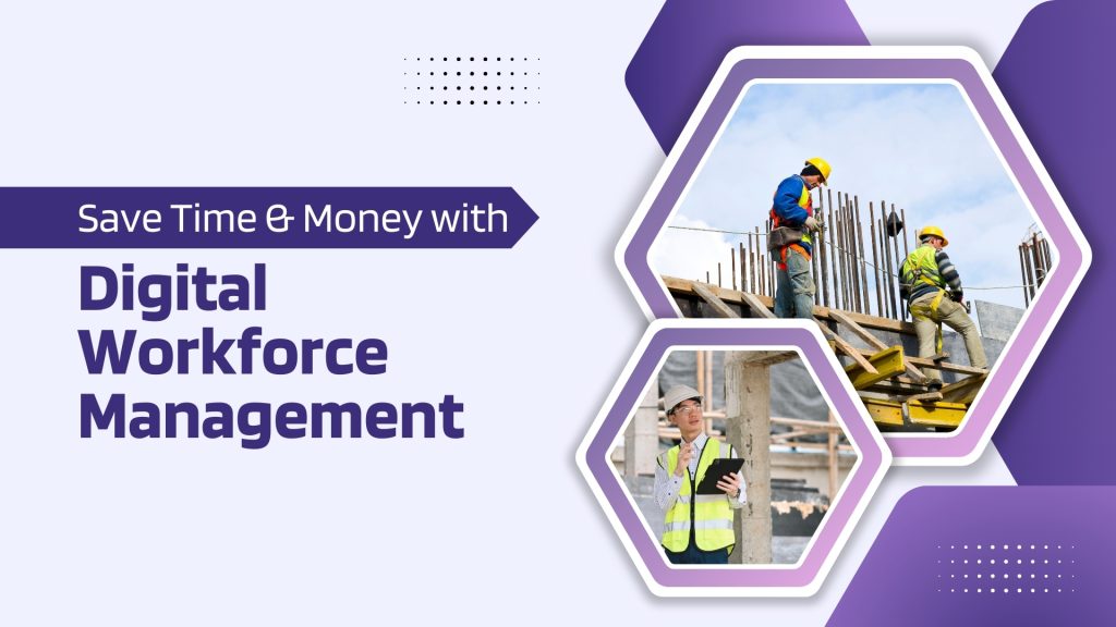 This image contains some labor at construction site and one of the labors is using a tablet. This image has the following meta text: Save Time & Money with Digital Workforce Management