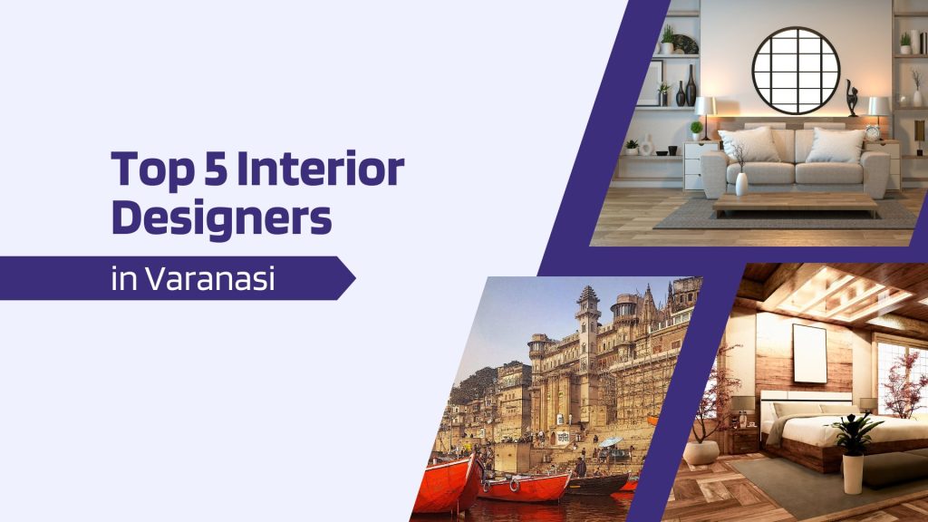 This image has a scene of Varanasi and some interior designing spaces. This image has the following meta text: Top 5 Interior Designers in Varanasi (July 2025)
