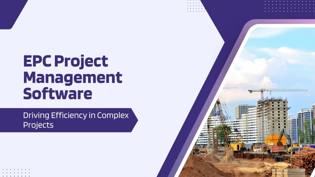 This image has a construction site. This image has the following meta text: EPC Project Management Software: Driving Efficiency in Complex Projects