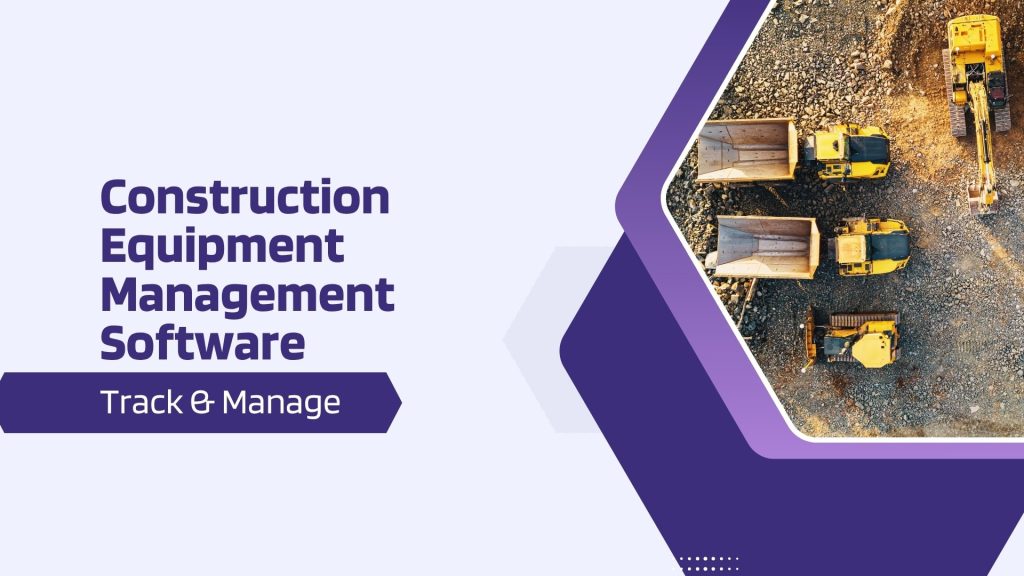 This image has equipment at a construction site. This image has the following meta text: Construction Equipment Management Software: Track & Manage