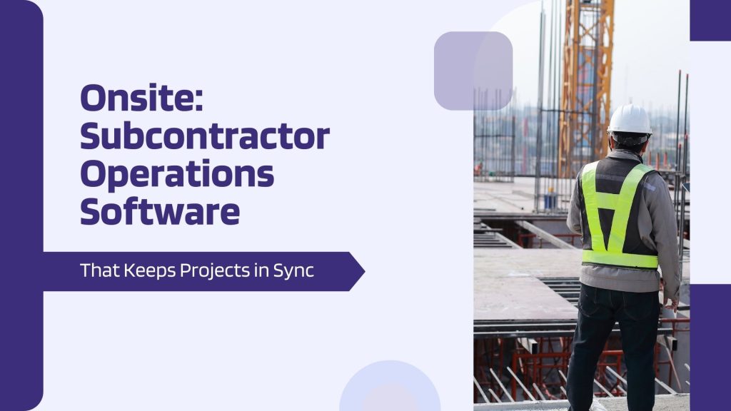 This image contains a subcontractor at a construction site. This image has the following meta text: Onsite: Subcontractor Operations Software That Keeps Projects in Sync