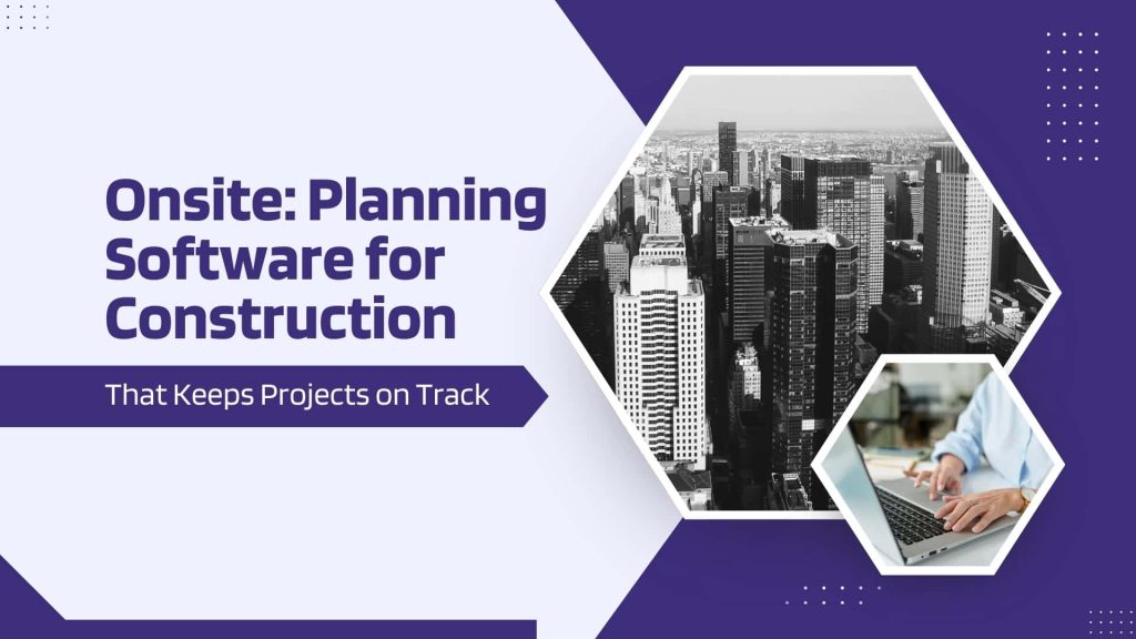 This image has building views and a person using laptop. This image has the following meta text: Onsite: Planning Software for Construction That Keeps Projects on Track