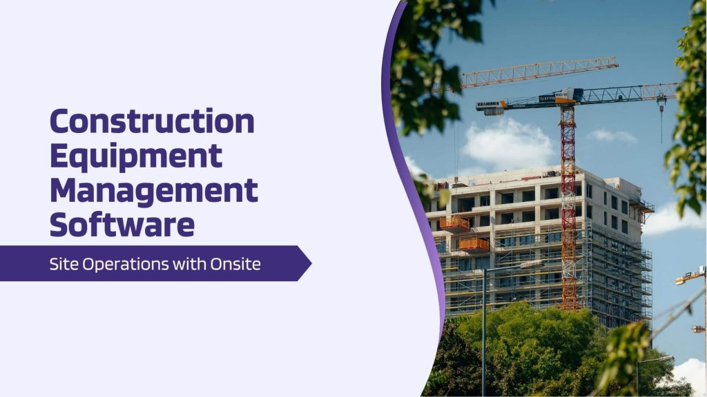 This image has a construction site and a construction equipment. This image has the following meta text: Construction Equipment Management Software: Site Operations with Onsite